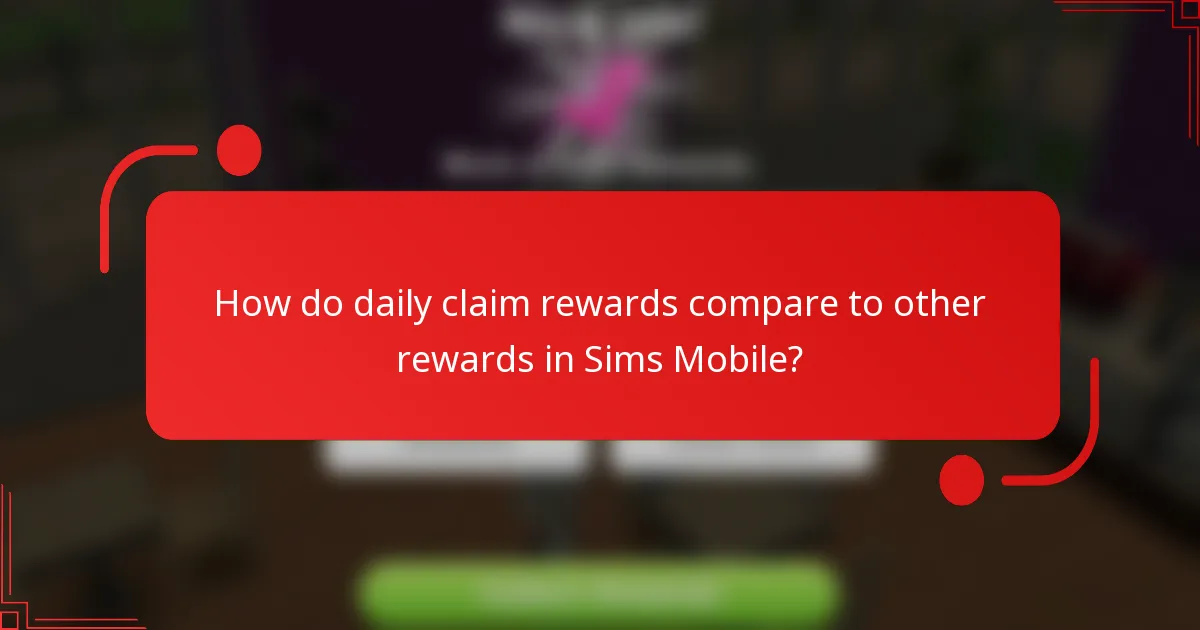 How do daily claim rewards compare to other rewards in Sims Mobile?