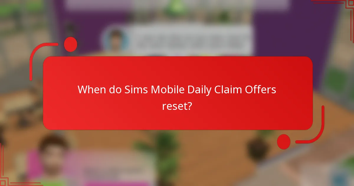 When do Sims Mobile Daily Claim Offers reset?